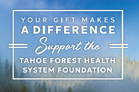 Your gift makes a difference. Suppor the tahoe forest health sysytem foundation